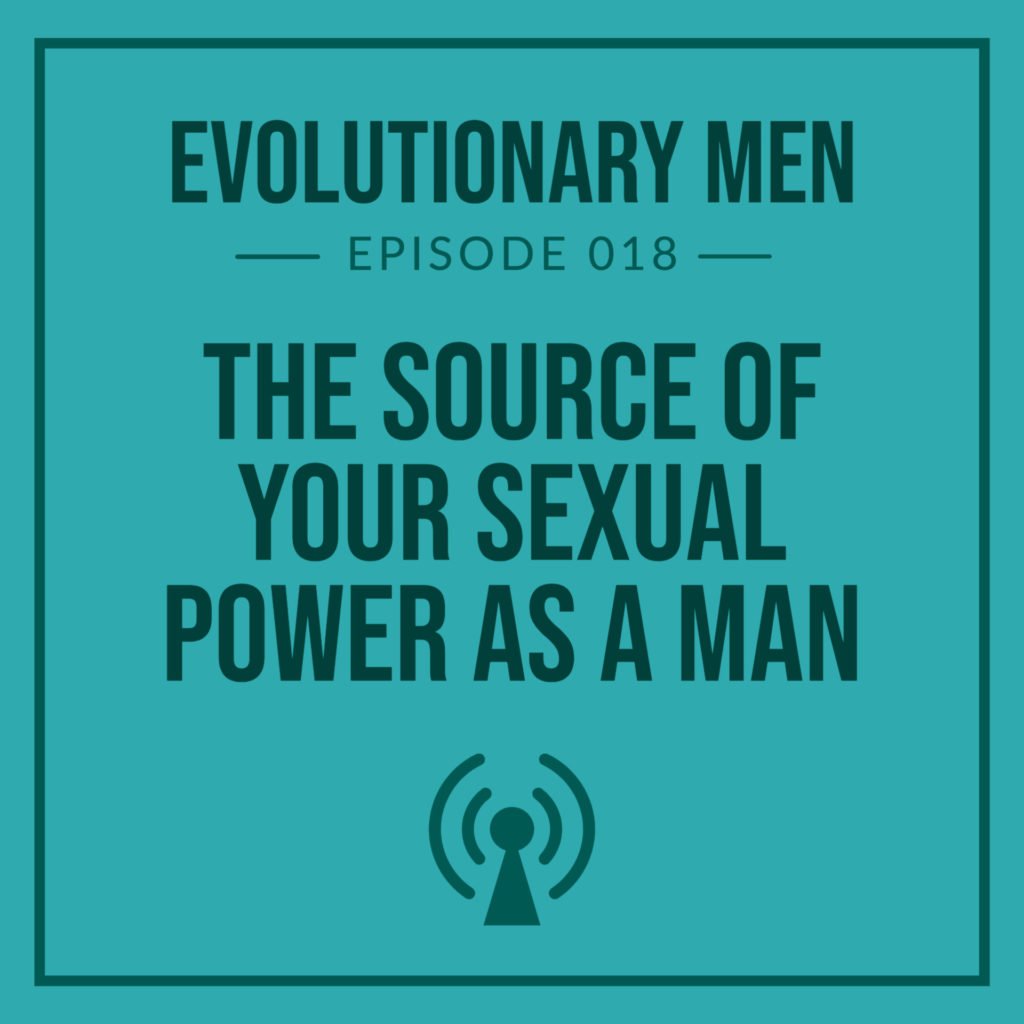 The Source of Your Sexual Power as a Man