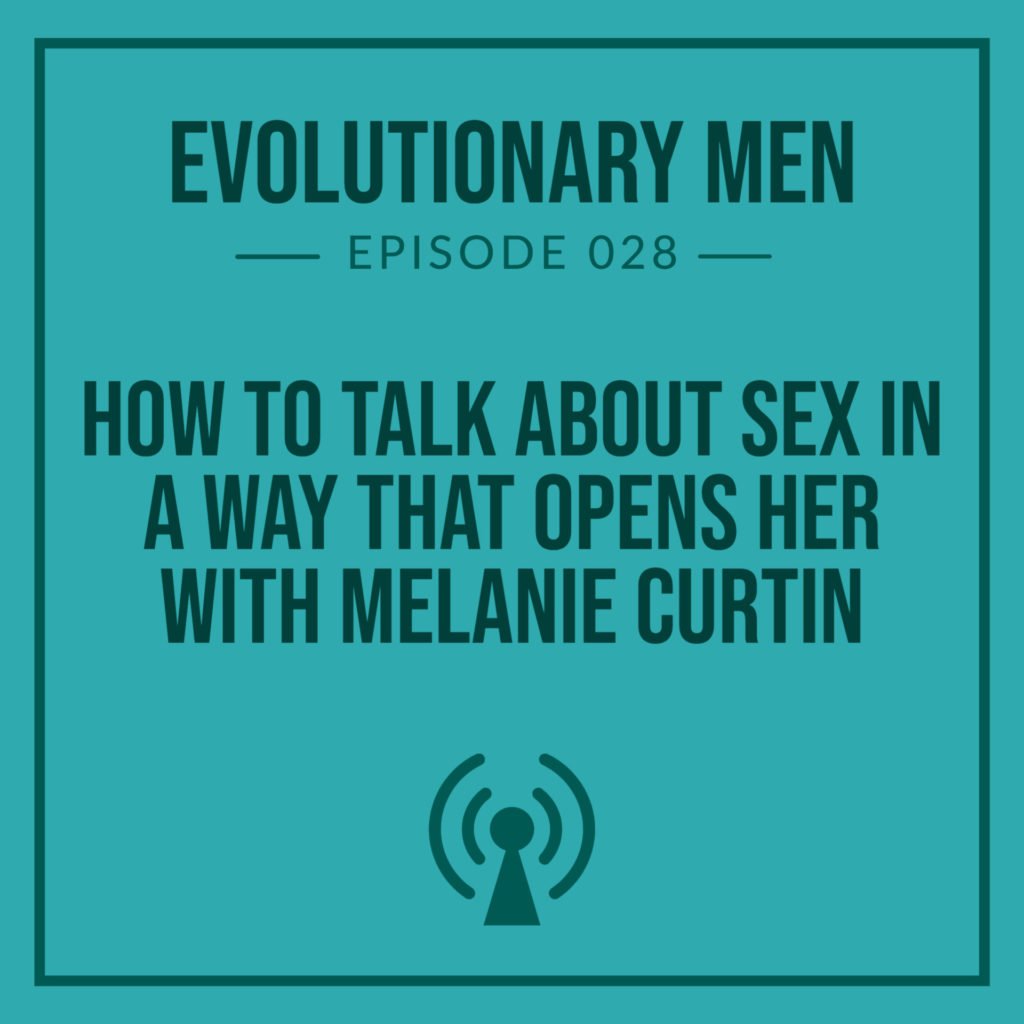 How to Talk About Sex in a Way That Opens Her With Melanie Curtin
