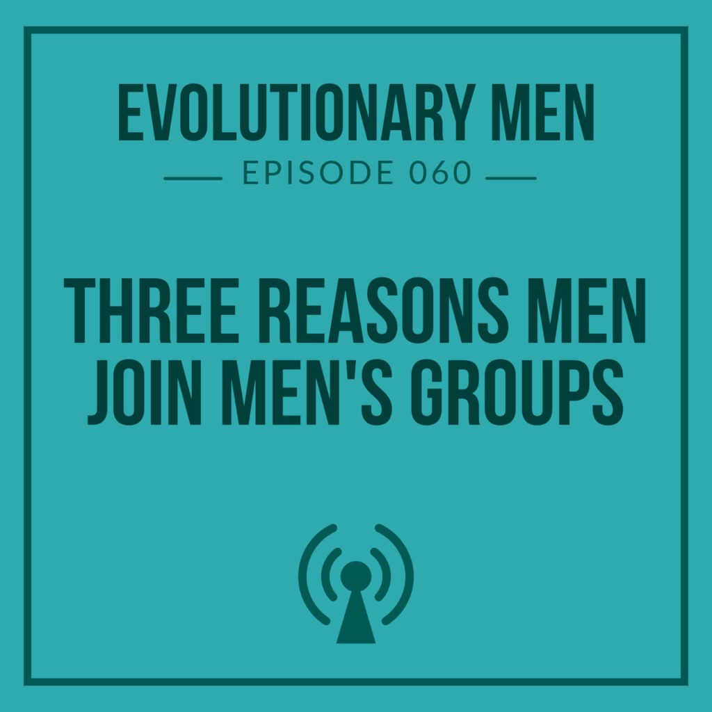 Three Reasons Men Join Men’s Groups