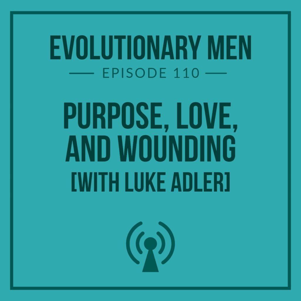 Purpose, Love, and Wounding (with Luke Adler)