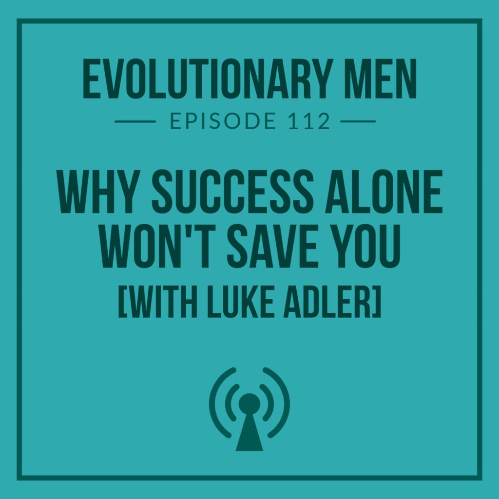 Why Success Alone Won’t Save You (with Luke Adler)