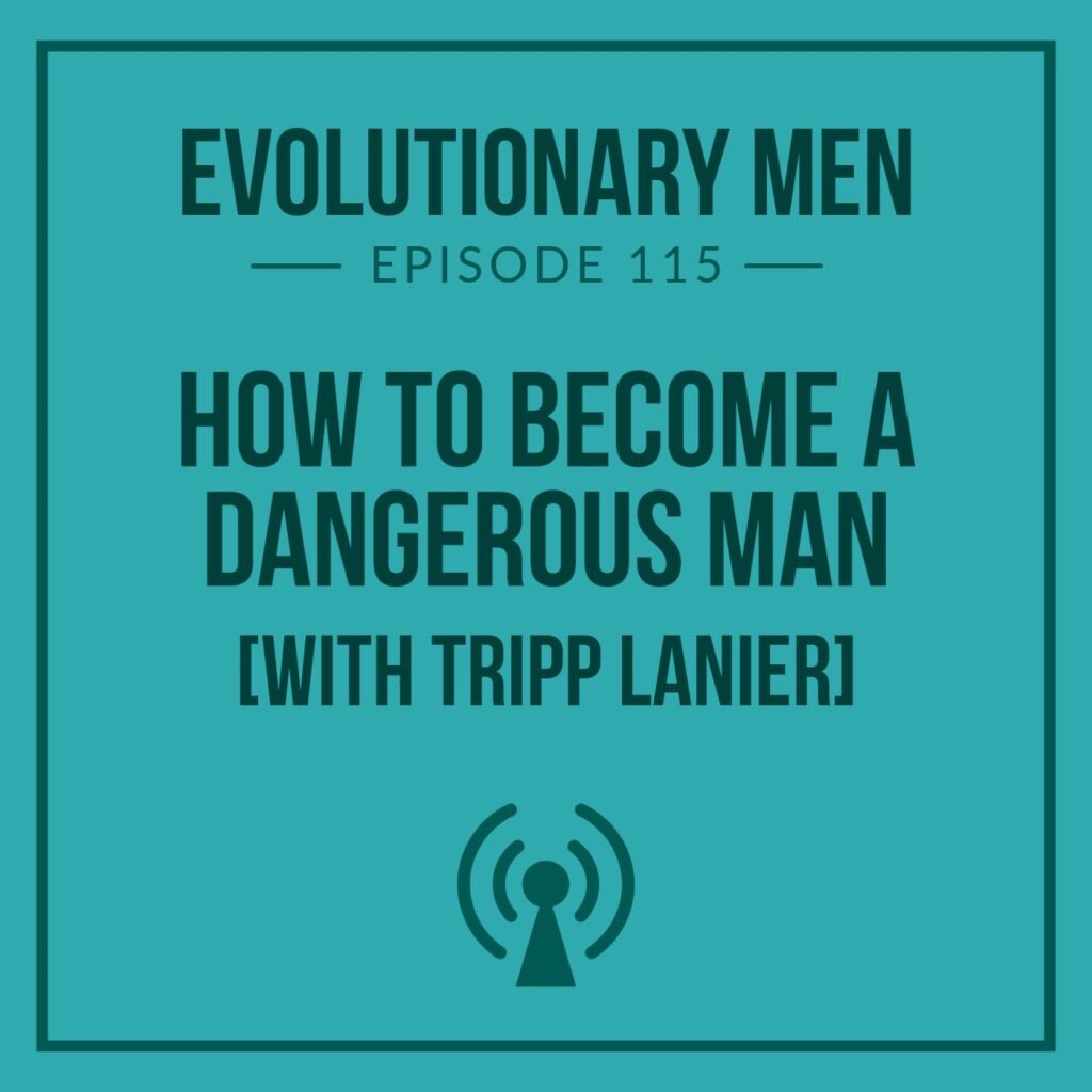 How to Become a Dangerous Man (with Tripp Lanier)
