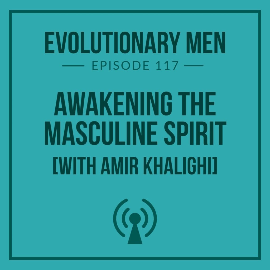 Awakening the Masculine Spirit (with Amir Khalighi)