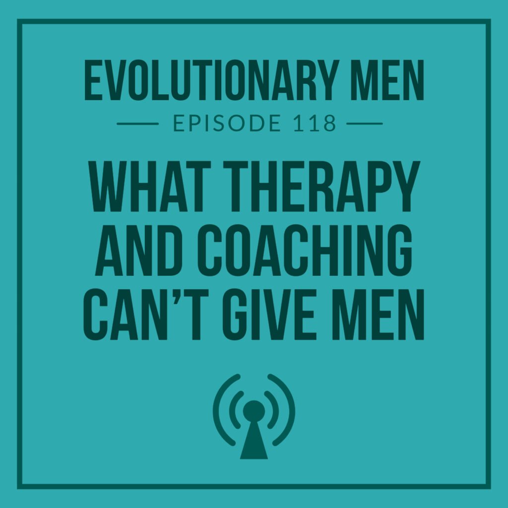 What Therapy and Coaching Can’t Give Men