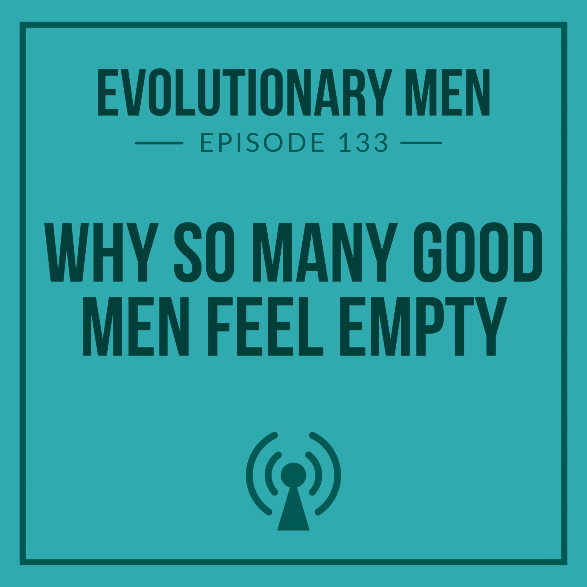 Why So Many Good Men Feel Empty Why So Many Good Men Feel Empty