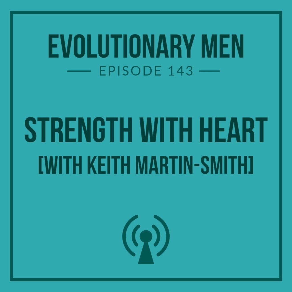 Strength with Heart: Sensitivity as Superpower (with Keith Martin-Smith)