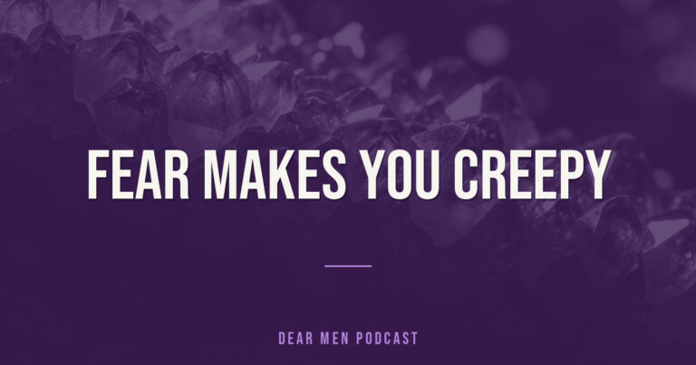 417: Top 3 ways to NOT come off as creepy | Dear Men