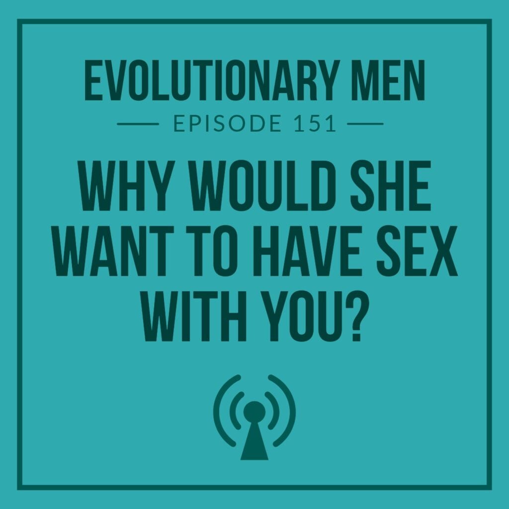 Why Would She WANT to Have Sex With You?