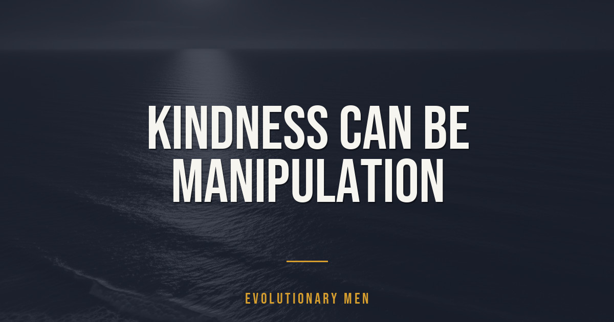 Kindness can be manipulation