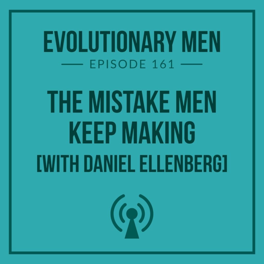 The Mistake Men Keep Making (with Dr. Daniel Ellenberg)