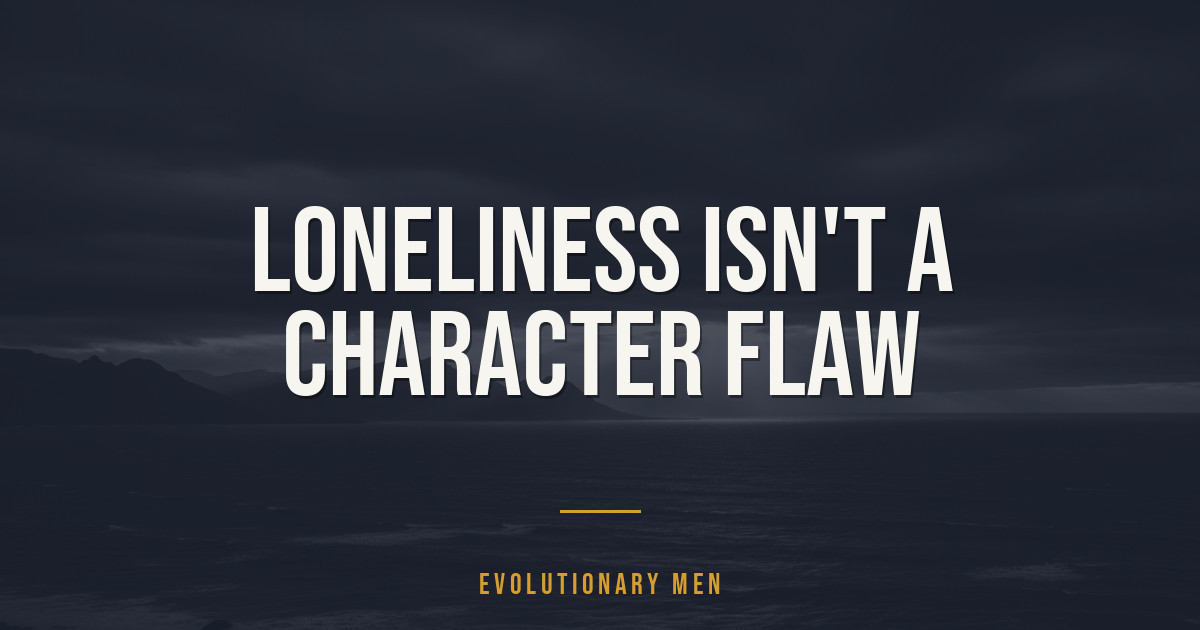 Loneliness Isn't a Character Flaw